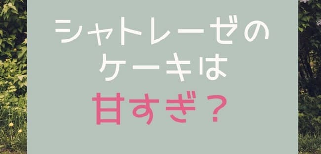 シャトレーゼ 甘すぎる